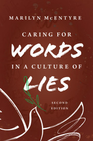 Caring for Words in a Culture of Lies, 2nd ed by Marilyn McEntyre, 9780802878892