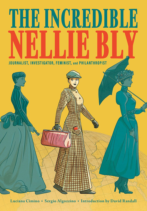 The Incredible Nellie Bly (Journalist, Investigator, Feminist, and Philanthropist) by Luciana Cimino, Sergio Algozzino, David Randall, 9781419750175