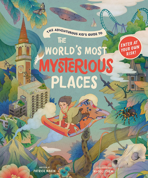 The Adventurous Kid's Guide to the World's Most Mysterious Places by Patrick Makin, Whooli Chen, 9781419751592