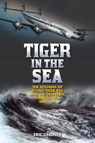 Tiger in the Sea (The Ditching of Flying Tiger 923 and the Desperate Struggle for Survival) by Eric Lindner, 9781493031566