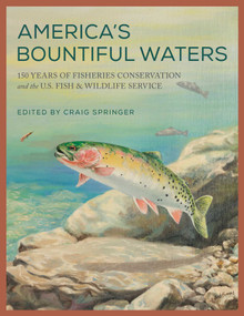 America's Bountiful Waters (150 Years of Fisheries Conservation and the U.S. Fish & Wildlife Service) by Craig Springer, 9780811739559