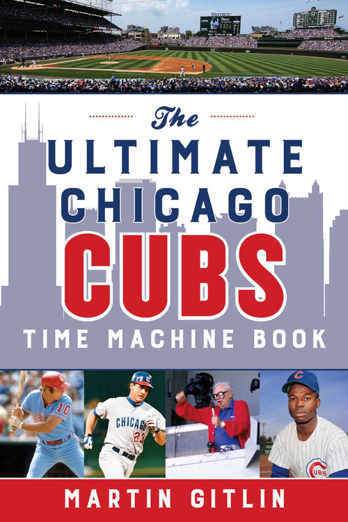 The Ultimate Chicago Cubs Time Machine Book by Martin Gitlin, 9781493051786