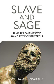Slave and Sage: Remarks on the Stoic Handbook of Epictetus by William Ferraiolo, 9781789046717