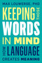 Keeping Those Words in Mind (How Language Creates Meaning) by Max Louwerse, 9781633886506