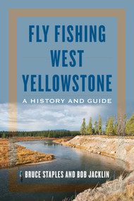 Fly Fishing West Yellowstone (A History and Guide) by Bruce Staples, Bob Jacklin, 9780811738255