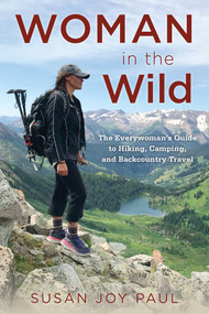 Woman in the Wild (The Everywoman's Guide to Hiking, Camping, and Backcountry Travel) by Susan Joy Paul, 9781493049745