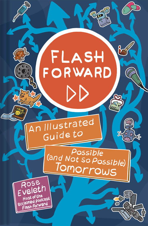 Flash Forward (An Illustrated Guide to Possible (and Not So Possible) Tomorrows) by Rose Eveleth, Sophie Goldstein, Matt Lubchansky, 9781419745478