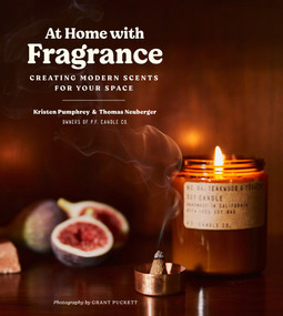 At Home with Fragrance (Creating Modern Scents for Your Space) by Kristen Pumphrey, Thomas Neuberger, 9781419746277