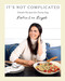 It's Not Complicated (Simple Recipes for Every Day) by Katie Lee Biegel, 9781419748530