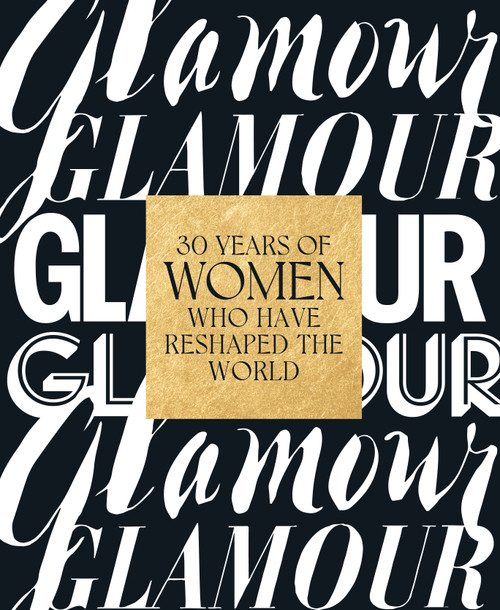 Glamour: 30 Years of Women Who Have Reshaped the World by Glamour Magazine, Anna Moeslein, Samantha Barry, Yara Shahidi, 9781419752087