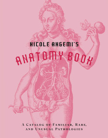 Nicole Angemi's Anatomy Book (A Catalog of Familiar, Rare, and Unusual Pathologies) by Nicole Angemi, 9781419754753