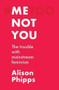 Me, not you (The trouble with mainstream feminism) by Alison Phipps, 9781526155801