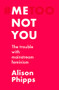 Me, not you (The trouble with mainstream feminism) by Alison Phipps, 9781526155801