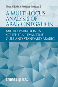 A Multi-locus Analysis of Arabic Negation (Micro-variation in Southern Levantine, Gulf and Standard Arabic) - 9781474433150 by Ahmad Alqassas