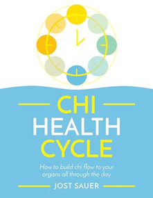Chi Health Cycle (How to build chi flow to your organs all through the day) by Jost Sauer, 9781787395879