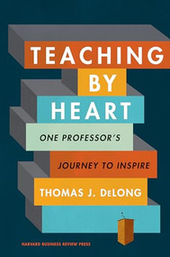 Teaching by Heart (One Professor's Journey to Inspire) by Thomas J. DeLong, 9781633698529