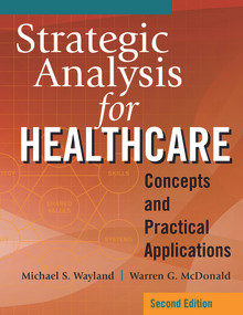 Strategic Analysis for Healthcare Concepts and Practical Applications, Second Edition by Warren G. McDonald, Michael S. Wayland, 9781640552166