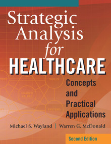 Strategic Analysis for Healthcare Concepts and Practical Applications, Second Edition by Warren G. McDonald, Michael S. Wayland, 9781640552166