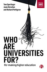 Who are Universities For? (Re-making Higher Education) by Tom Sperlinger, Josie McLellan, Richard Pettigrew, 9781529200386