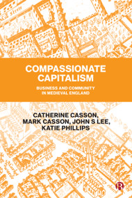 Compassionate Capitalism (Business and Community in Medieval England) by Catherine Casson, Mark Casson, John S. Lee, Katie Phillips, 9781529209259