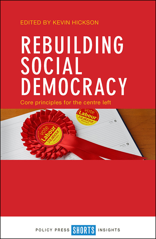 Rebuilding Social Democracy (Core Principles for the Centre Left) by Kevin Hickson, 9781447333173
