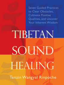 Tibetan Sound Healing (Seven Guided Practices to Clear Obstacles, Cultivate Positive Qualities, and Uncover Your Inherent Wisdom) by Tenzin Wangyal-Rinpoche, 9781683648536