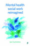 Mental Health Social Work Reimagined by Ian Cummins, 9781447335610