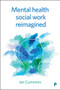 Mental Health Social Work Reimagined by Ian Cummins, 9781447335610