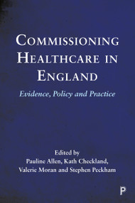 Commissioning Healthcare in England (Evidence, Policy and Practice) - 9781447346135 by Erica Gadsby, Ben Ritchie, Lorraine Williams, Christina Petsoulas, Elizabeth Watson, Dorota Osipovic, Oz Gore, Donna Bramwell, Neil Perkins, Stephen Harrison, Julia Segar, Rosalind Miller, Lynsey Warwick-Giles, Anna Coleman, Imelda McDermott, Marie Sanderson, Pauline Allen, Kath Checkland, Valerie Moran, Stephen Peckham, 9781447346135
