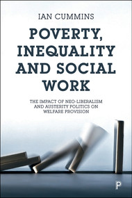 Poverty, Inequality and Social Work (The Impact of Neo-Liberalism and Austerity Politics on Welfare Provision) by Ian Cummins, 9781447334828