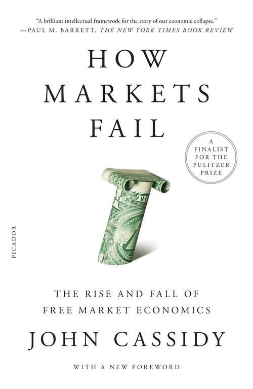 How Markets Fail (The Rise and Fall of Free Market Economics) by John Cassidy, 9781250781284