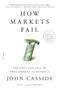 How Markets Fail (The Rise and Fall of Free Market Economics) by John Cassidy, 9781250781284