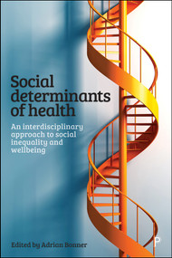 Social Determinants of Health (An Interdisciplinary Approach to Social Inequality and Wellbeing) - 9781447336853 by Charles West, Paul Burstow, Gayle Munro, Amy Greer Murphy, Kayleigh Garthwaite, Clare Bambra, Nigel Hewett, Sara da Silva Ramos, Michael Oddy, Claire Luscombe, Nick Maguire, Neil Hamlet, Steve Coles, Jean Hannah, Anne-Marie Bagnall, Barbara McIntosh, Claire Bonham, Nathan Critchlow, Naomi Brooks, Jenny Svanberg, Katherine Brown, Jon Foster, Katherine E. Smith, Rosalind Fallaize, Julie Lovegrove, Andrew Parnham, Kristin Kerr, Adrian Bonner, 9781447336853
