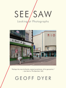 See/Saw (Looking at Photographs) by Geoff Dyer, 9781644450444