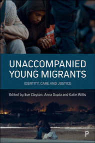 Unaccompanied Young Migrants (Identity, Care and Justice) by Sandra M Gifford, Hilde Liden, Luis Enrique González-Araiza, Louise Drammeh, Sheona York, Kim  Robinson, Lucy Williams, Richard Warren, Sue Clayton, Anna Gupta, Katie Willis, 9781447331889