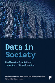 Data in Society (Challenging Statistics in an Age of Globalisation) by Jim Ridgway, Ron Johnston, Liliana Bounegru, Jonathan Gray, Amy Sippitt, Spencer Hedger, Sinclair Sutherland, James Nicholson, Charlotte Brookfield, Luke Sloan, Malcolm Williams, Keiko Yasukawa, James Goodman, Nour Dados, Kate Bloor, Ludi Simpson, Neil Duncan-Jordan, Jay Ginn, Richard Cookson, Tim Doran, Roy Carr-Hill, David Walker, Prem Sikka, Rebecca Boden, Paul Bivand, Stewart Lansley, Christopher Deeming, Steve Fothergill, Christina Beatty, David Byrne, David Rhind, Richard Murphy, Alessio D'Angelo, Eleonore Kofman, Brad K Blitz, Roy Carr-Hill, Adrian  Tear, Gary Hearne, Ifan Shepherd, Ruth Gilbert, Harvey Goldstein, Kevin  McConway, Jeff Evans, Sally Ruane, Humphrey Southall, 9781447348221