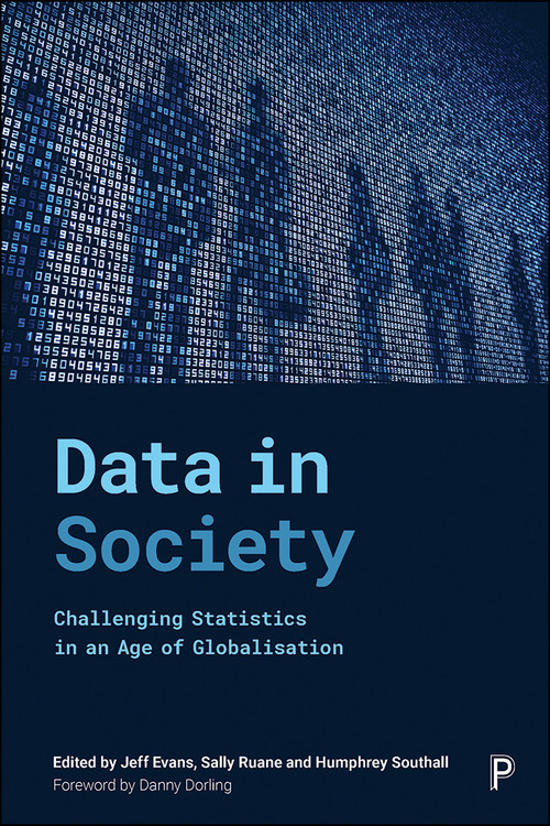Data in Society (Challenging Statistics in an Age of Globalisation) by Jim Ridgway, Ron Johnston, Liliana Bounegru, Jonathan Gray, Amy Sippitt, Spencer Hedger, Sinclair Sutherland, James Nicholson, Charlotte Brookfield, Luke Sloan, Malcolm Williams, Keiko Yasukawa, James Goodman, Nour Dados, Kate Bloor, Ludi Simpson, Neil Duncan-Jordan, Jay Ginn, Richard Cookson, Tim Doran, Roy Carr-Hill, David Walker, Prem Sikka, Rebecca Boden, Paul Bivand, Stewart Lansley, Christopher Deeming, Steve Fothergill, Christina Beatty, David Byrne, David Rhind, Richard Murphy, Alessio D'Angelo, Eleonore Kofman, Brad K Blitz, Roy Carr-Hill, Adrian  Tear, Gary Hearne, Ifan Shepherd, Ruth Gilbert, Harvey Goldstein, Kevin  McConway, Jeff Evans, Sally Ruane, Humphrey Southall, 9781447348221