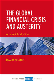 The Global Financial Crisis and Austerity (A Basic Introduction) by David Clark, 9781447330394