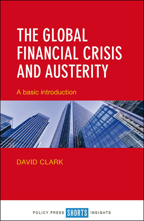 The Global Financial Crisis and Austerity (A Basic Introduction) by David Clark, 9781447330394