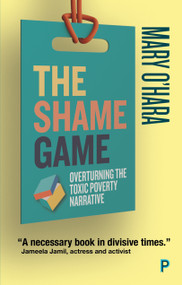 The Shame Game (Overturning the Toxic Poverty Narrative) by Mary O'Hara, 9781447349266