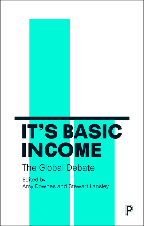 It's Basic Income (The Global Debate) by Elizabeth Rhodes, Otto Lehto, Soumya Kapoor, Anke Hassel, Edward Whitfield, Uffe Elbæk, Jonathan Reynolds, Caroline Lucas, Roope Mokka, Karl Widerquist, Chris Oestereich, Marcus Brancaglione, Bruna Augusto, Alexander De Roo, Jenna van Draanen, Roderick Benns, Howard Reed, Stewart Lansley, Andrew Harrop, Matt Zwolinski, Annie Miller, Sarath Davala, Lousie Haagh, Malcolm Torry, Philippe Van Parijs, Peter Beresford, Ian Gough, Francine Mestrum, Caroline Lucas, Brenton Caffin, Katariina Rantanen, Ruth Lister, Vanessa Olorenshaw, Ursula Barry, Toby Deller, Brian Eno, Eduardo Rodriguez Montemayor, Amy Downes, Stewart Lansley, 9781447343905