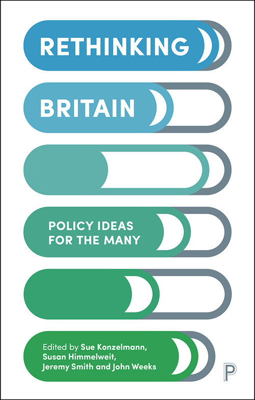 Rethinking Britain (Policy Ideas for the Many) by Patrick Allen, Francis Green, Jane Lethbridge, Kate Pickett, Pauline Allen, Leslie Huckfield, Ian Gough, Howard Reed, Stewart Lansley, Beth Stratford, Johnna Montgomerie, Keith Ewing, Richard Murphy, Mary-Ann Stephenson, Sue Konzelmann, Susan Himmelweit, Jeremy  Smith, John Weeks, 9781447352525