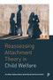 Reassessing Attachment Theory in Child Welfare by Sue White, Matthew Gibson, David Wastell, Patricia Walsh, 9781447336921