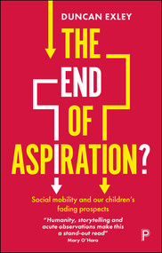 The End of Aspiration? (Social Mobility and Our Children's Fading Prospects) by Duncan Exley, 9781447348320