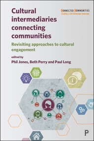 Cultural Intermediaries Connecting Communities (Revisiting Approaches to Cultural Engagement) by Arshad  Isakjee, Saskia  Warren, Lisa De Propris, Yvette Vaughan Jones, Laura Ager, Saadia Kiyani, Jessica  Symons, Mark Taylor, Dave O'Brien, Orian Brook, Phil Jones, Beth Perry, Paul Long, 9781447345015