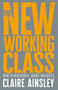 The New Working Class (How to Win Hearts, Minds and Votes) by Claire Ainsley, 9781447344186