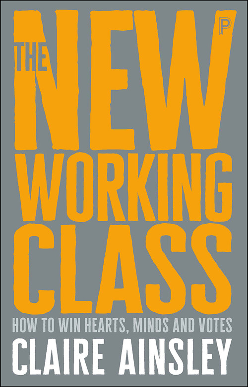 The New Working Class (How to Win Hearts, Minds and Votes) by Claire Ainsley, 9781447344186