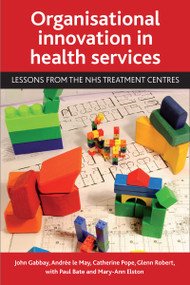 Organisational innovation in health services (Lessons from the NHS treatment centres) - 9781847424785 by John Gabbay, Andrée le May, Catherine Pope, Glenn Robert, Paul Bate, Mary-Ann Elston, 9781847424785