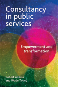 Consultancy in Public Services (Empowerment and Transformation) by Robert Adams, Wade Tovey, 9781847424686