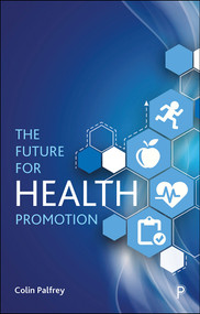 The Future for Health Promotion by Colin Palfrey, 9781447341239
